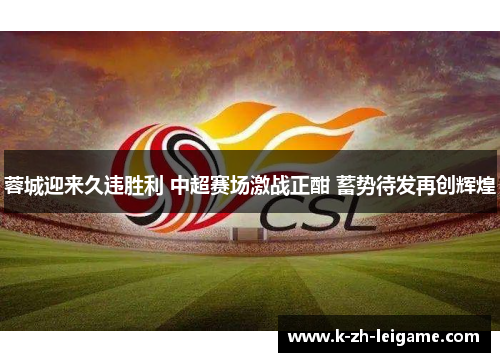 蓉城迎来久违胜利 中超赛场激战正酣 蓄势待发再创辉煌 蓉城迎来久违胜利 中超赛场激战正酣 蓄势待发再创辉煌