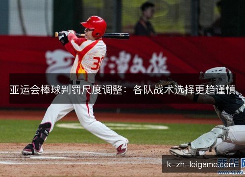 亚运会棒球判罚尺度调整：各队战术选择更趋谨慎